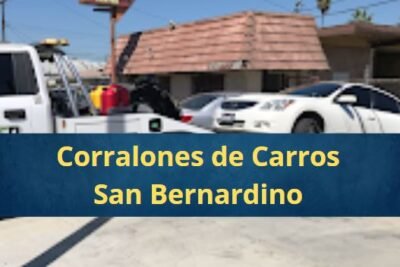 Corralones de Carros en San Bernardino California Cerca de Mi